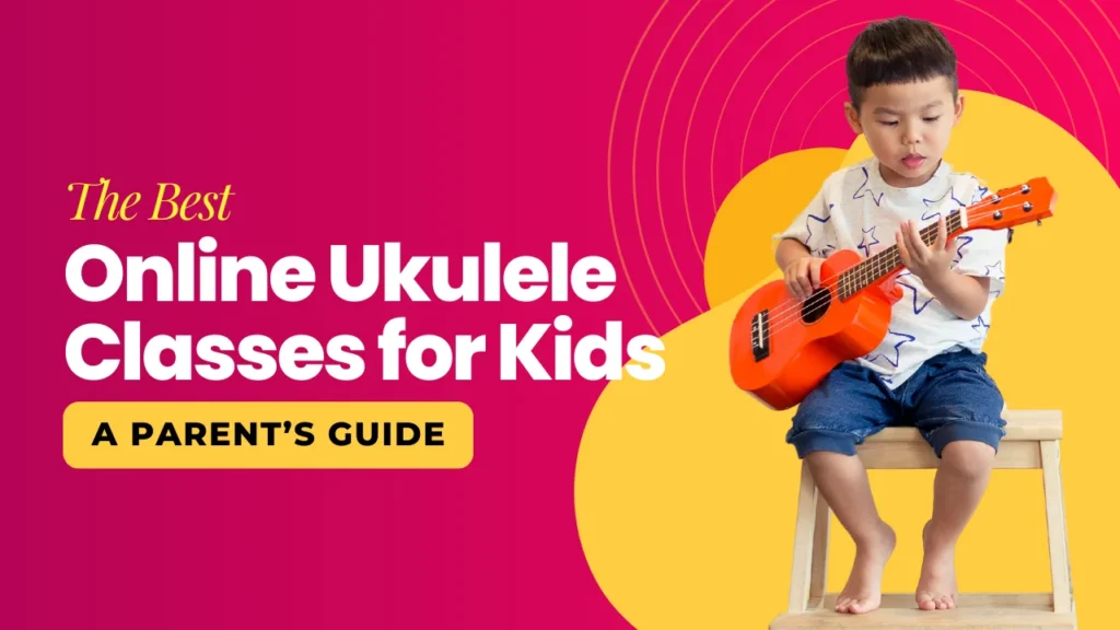 Best Online Ukulele Classes for Kids: A Parent’s Guide