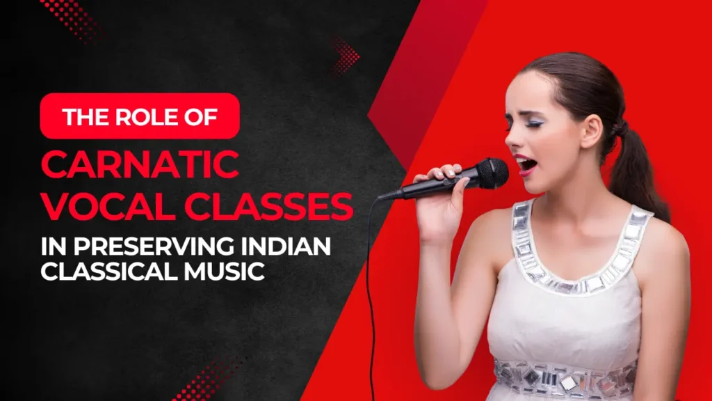 The Role of Carnatic Vocal Classes in Preserving Indian Classical Music